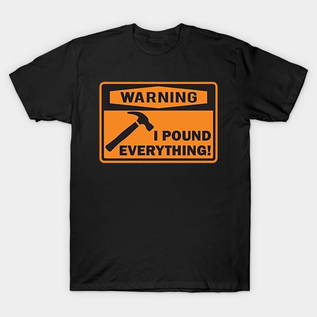 Warning I Pound Everything T-Shirt by  The best hard hat stickers 